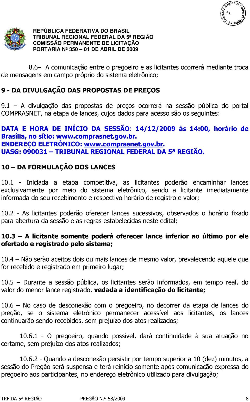 14:00, horário de Brasília, no sítio: www.comprasnet.gov.br. ENDEREÇO ELETRÔNICO: www.comprasnet.gov.br. UASG: 090031. 10 DA FORMULAÇÃO DOS LANCES 10.