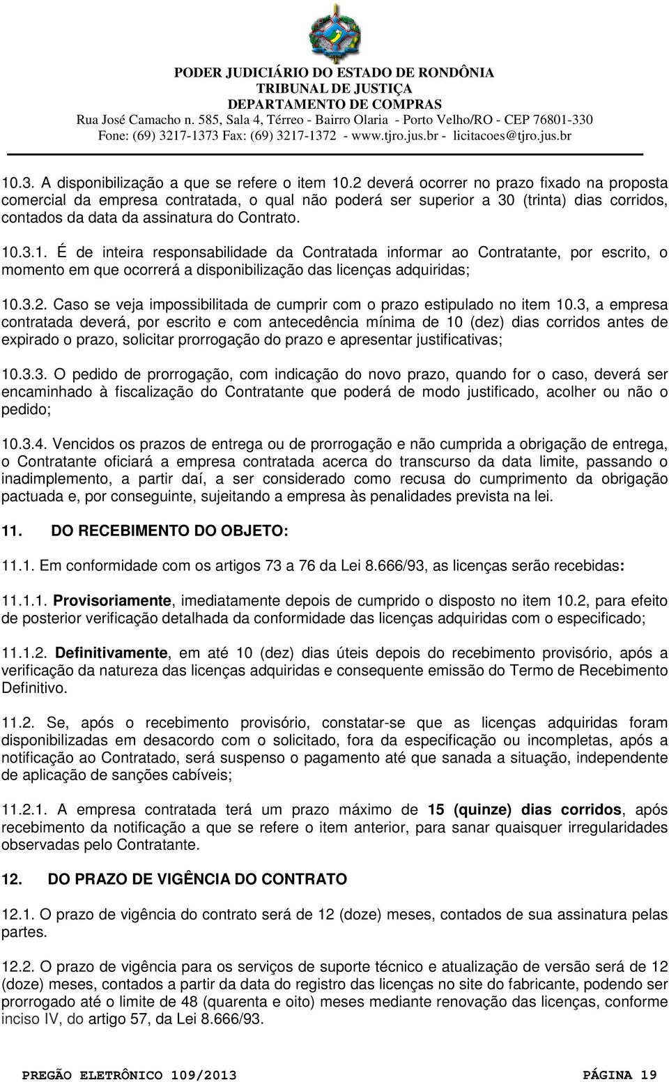 .3.1. É de inteira responsabilidade da Contratada informar ao Contratante, por escrito, o momento em que ocorrerá a disponibilização das licenças adquiridas; 10.3.2.