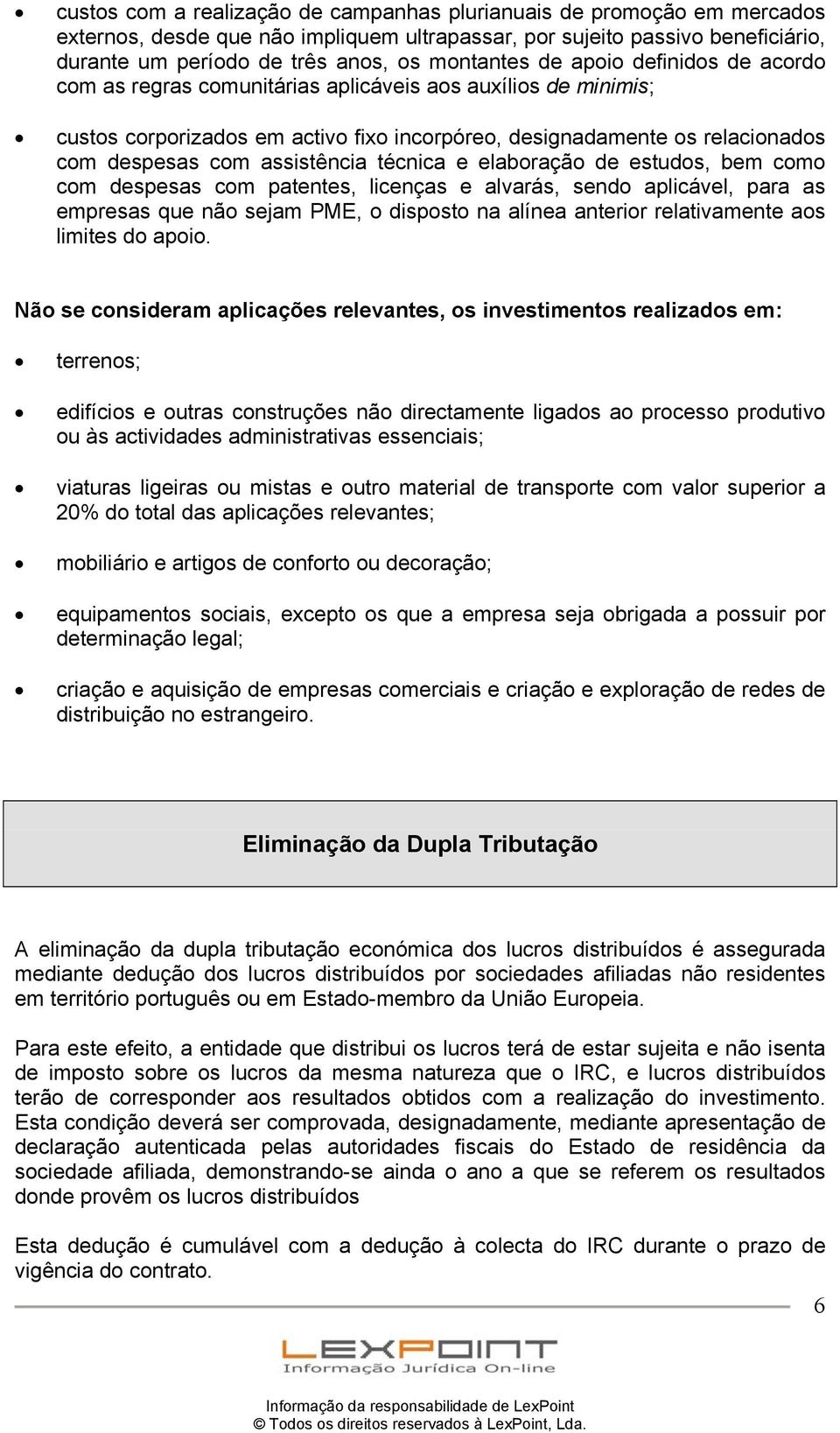 técnica e elaboração de estudos, bem como com despesas com patentes, licenças e alvarás, sendo aplicável, para as empresas que não sejam PME, o disposto na alínea anterior relativamente aos limites