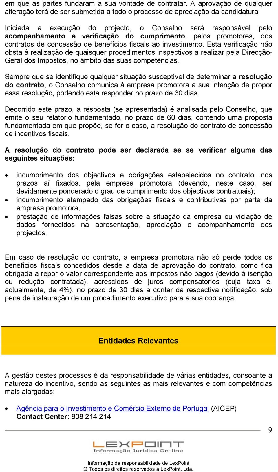 Esta verificação não obsta à realização de quaisquer procedimentos inspectivos a realizar pela Direcção- Geral dos Impostos, no âmbito das suas competências.