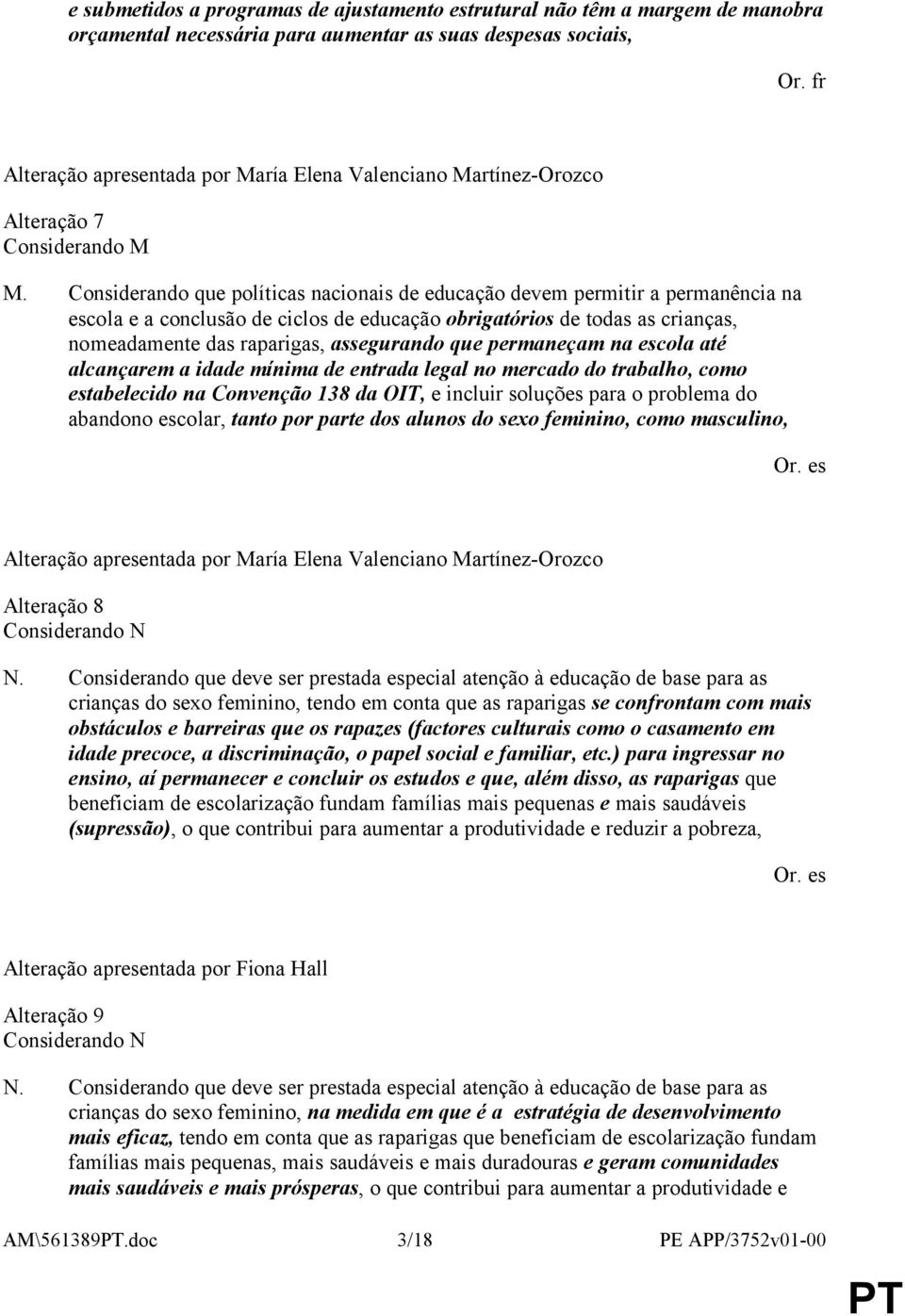 Considerando que políticas nacionais de educação devem permitir a permanência na escola e a conclusão de ciclos de educação obrigatórios de todas as crianças, nomeadamente das raparigas, assegurando