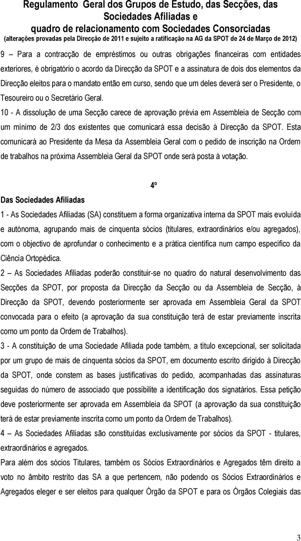 10 - A dissolução de uma Secção carece de aprovação prévia em Assembleia de Secção com um mínimo de 2/3 dos existentes que comunicará essa decisão à Direcção da SPOT.