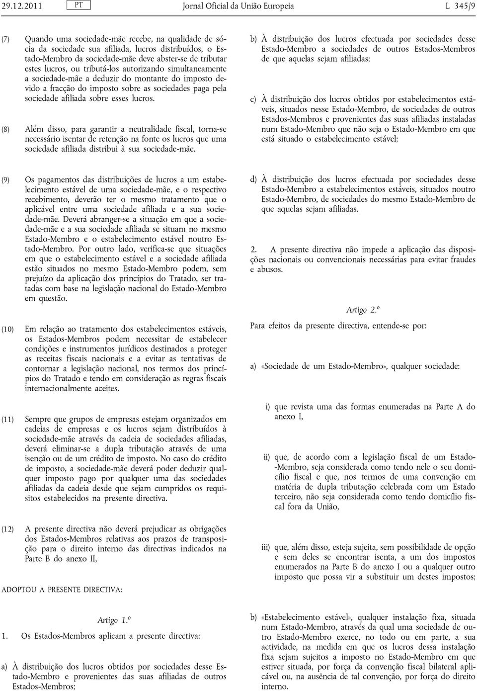 abster-se de tributar estes lucros, ou tributá-los autorizando simultaneamente a sociedade-mãe a deduzir do montante do imposto devido a fracção do imposto sobre as sociedades paga pela sociedade