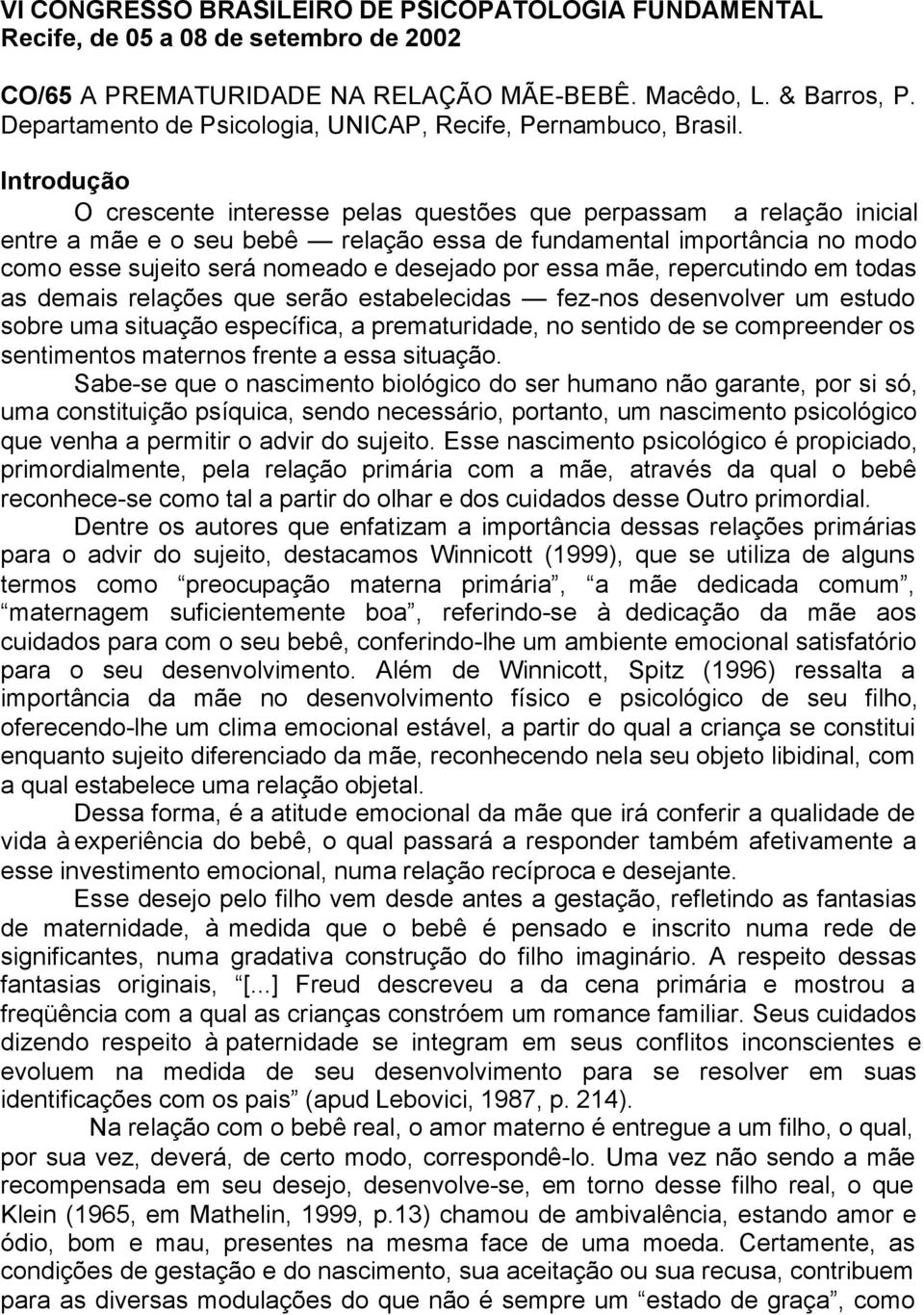 Introdução O crescente interesse pelas questões que perpassam a relação inicial entre a mãe e o seu bebê relação essa de fundamental importância no modo como esse sujeito será nomeado e desejado por