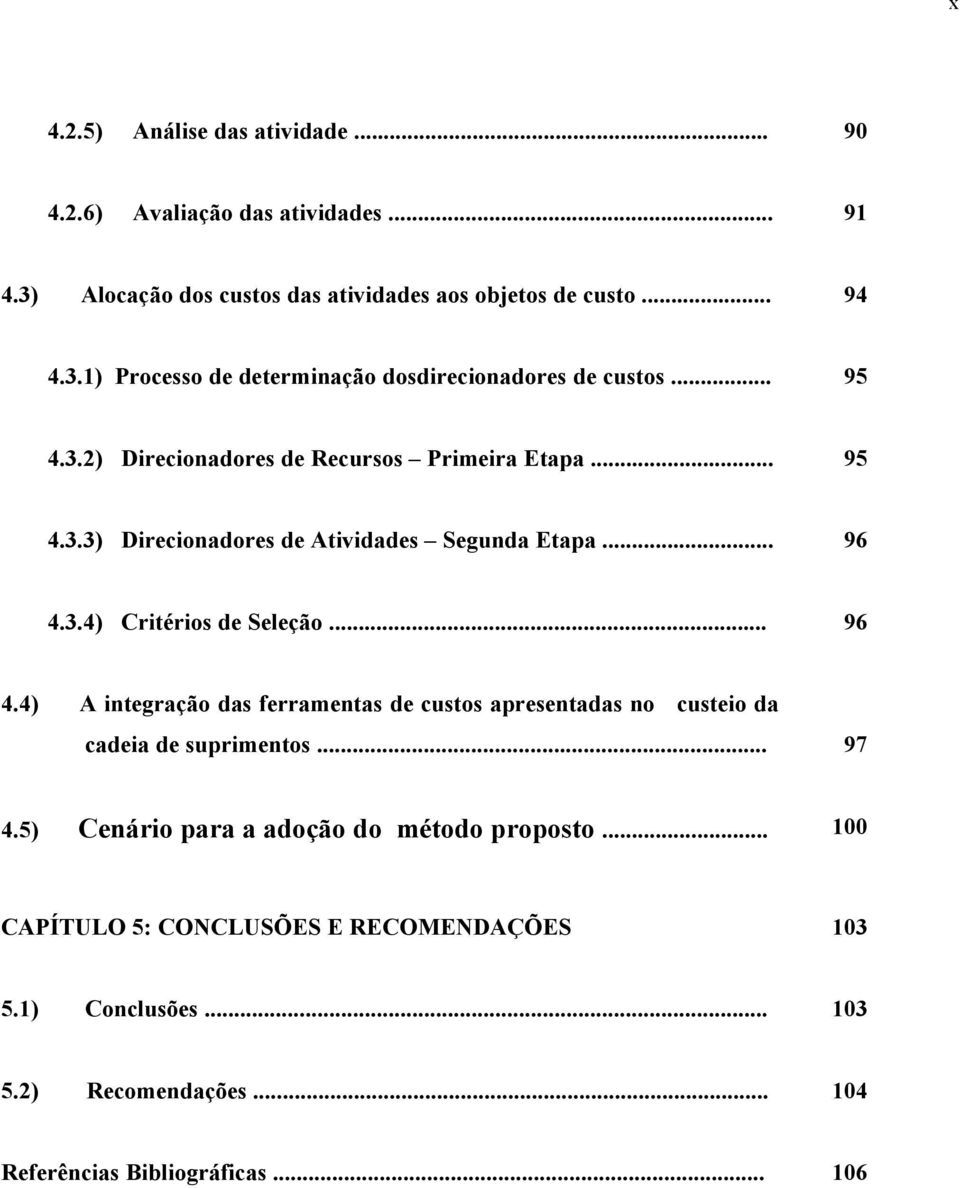 3.4) Critérios de Seleção... 96 4.4) A integração das ferramentas de custos apresentadas no custeio da cadeia de suprimentos... 97 4.