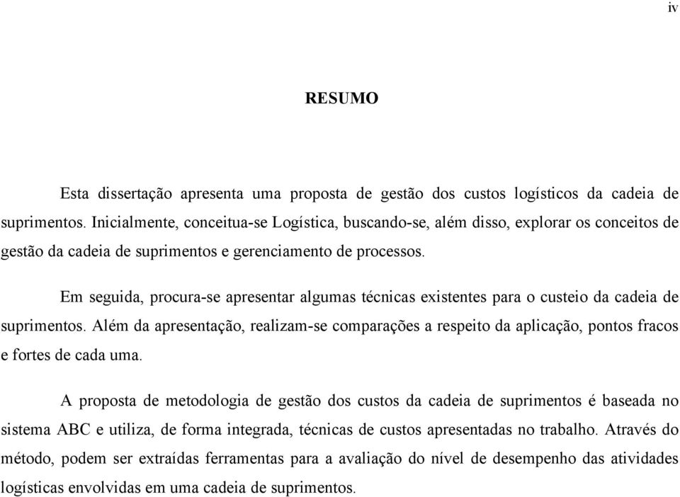 Em seguida, procura-se apresentar algumas técnicas existentes para o custeio da cadeia de suprimentos.