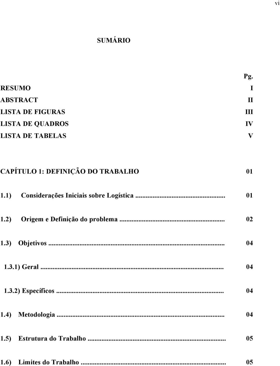 1) Considerações Iniciais sobre Logística... 01 1.2) Origem e Definição do problema... 02 1.