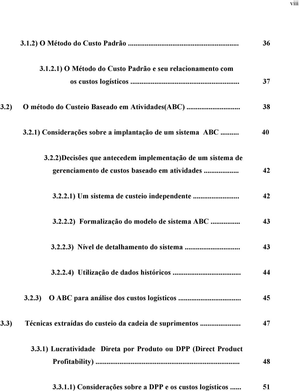 .. 43 3.2.2.3) Nível de detalhamento do sistema... 43 3.2.2.4) Utilização de dados históricos... 44 3.2.3) O ABC para análise dos custos logísticos... 45 3.