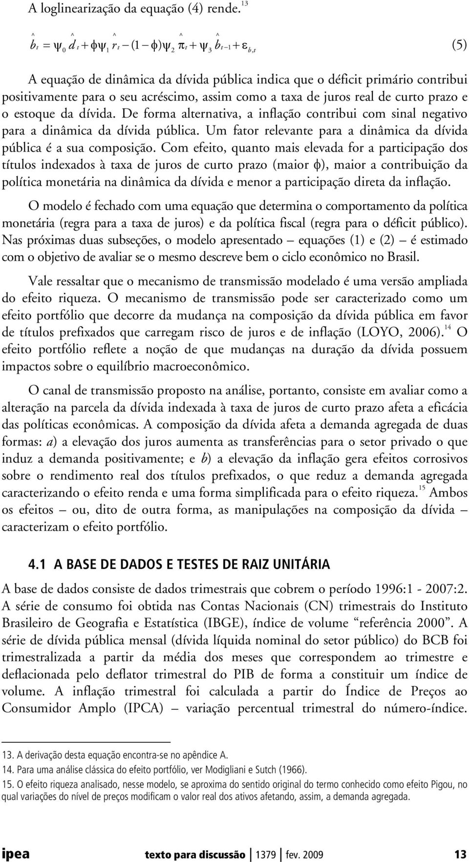 real de curo prazo e o esoque da dívida. De forma alernaiva, a inflação conribui com sinal negaivo para a dinâmica da dívida pública.