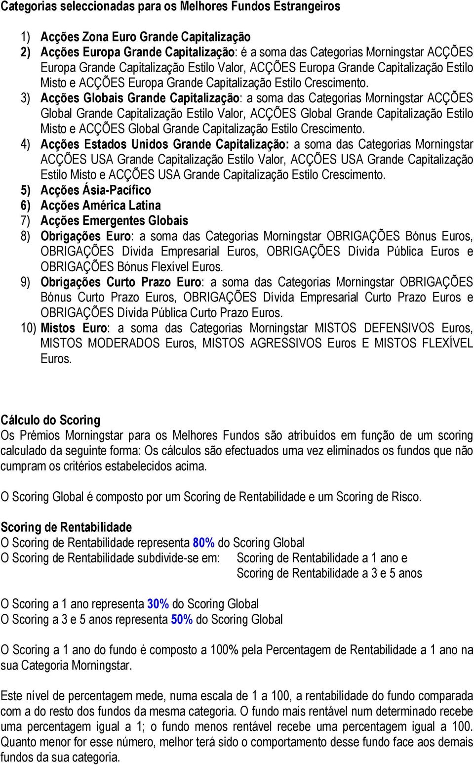 3) Acções Globais Grande Capitalização: a soma das Categorias Morningstar ACÇÕES Global Grande Capitalização Estilo Valor, ACÇÕES Global Grande Capitalização Estilo Misto e ACÇÕES Global Grande