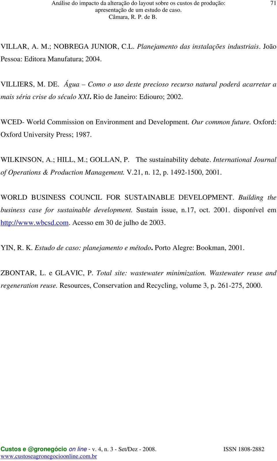 Our common future. Oxford: Oxford University Press; 1987. WILKINSON, A.; HILL, M.; GOLLAN, P. The sustainability debate. International Journal of Operations & Production Management. V.21, n. 12, p.