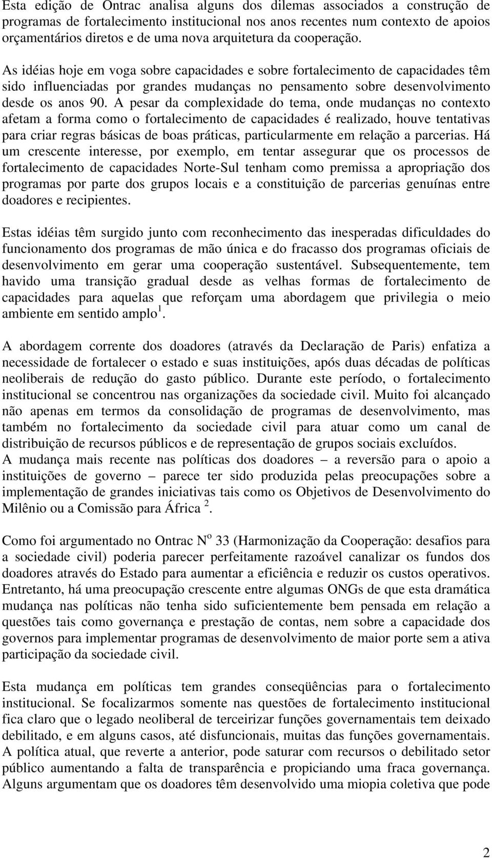 As idéias hoje em voga sobre capacidades e sobre fortalecimento de capacidades têm sido influenciadas por grandes mudanças no pensamento sobre desenvolvimento desde os anos 90.