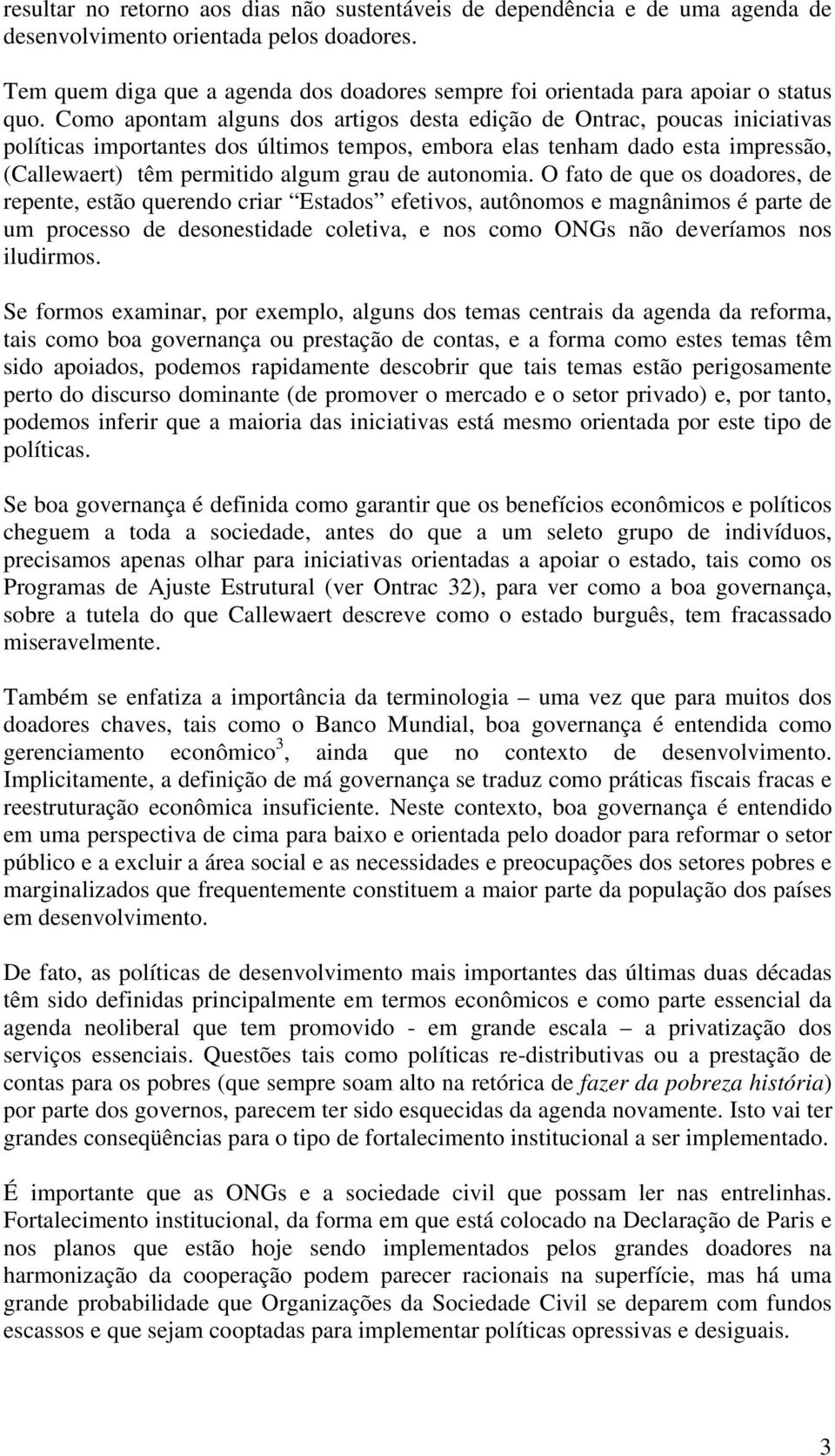 Como apontam alguns dos artigos desta edição de Ontrac, poucas iniciativas políticas importantes dos últimos tempos, embora elas tenham dado esta impressão, (Callewaert) têm permitido algum grau de