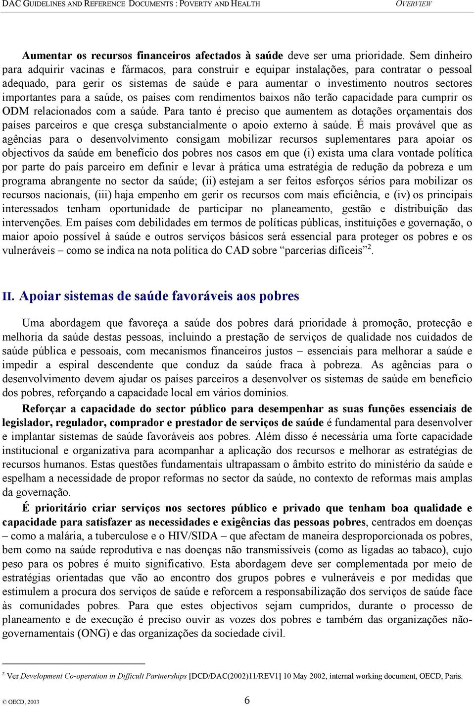 importantes para a saúde, os países com rendimentos baixos não terão capacidade para cumprir os ODM relacionados com a saúde.