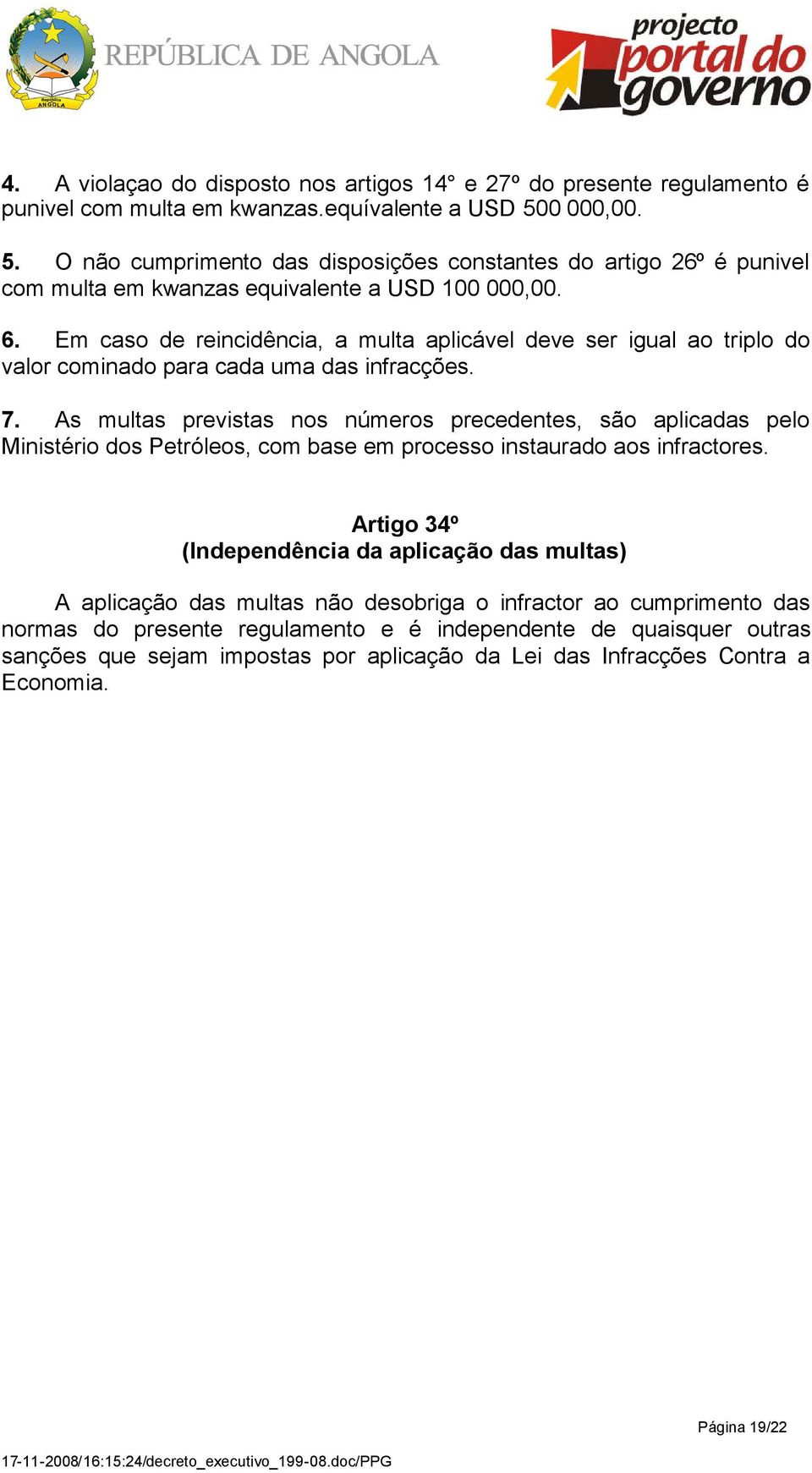 Em caso de reincidência, a multa aplicável deve ser igual ao triplo do valor cominado para cada uma das infracções. 7.