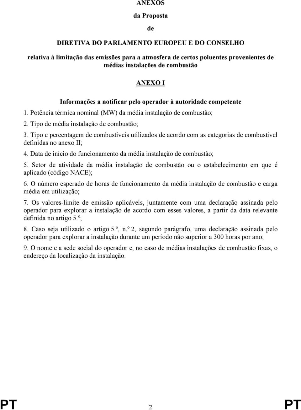 Tipo e percentagem de combustíveis utilizados de acordo com as categorias de combustível definidas no anexo II; 4. Data de início do funcionamento da média instalação de combustão; 5.