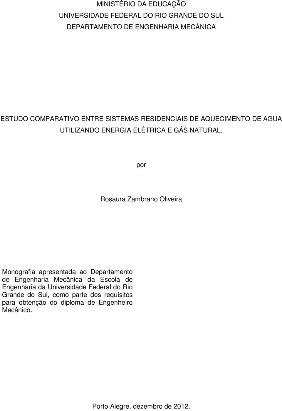 por Rosaura Zambrano Oliveira Monografia apresentada ao Departamento de Engenharia Mecânica da Escola de Engenharia da
