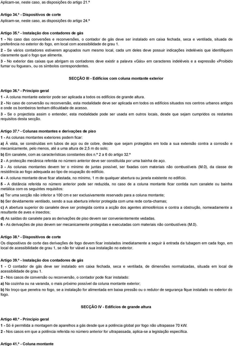 local com acessibilidade de grau 1. 2 - Se vários contadores estiverem agrupados num mesmo local, cada um deles deve possuir indicações indeléveis que identifiquem claramente qual o fogo que alimenta.