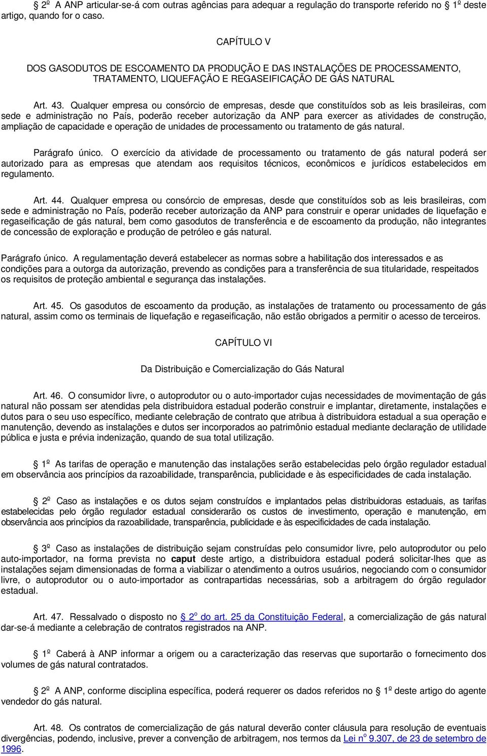 Qualquer empresa ou consórcio de empresas, desde que constituídos sob as leis brasileiras, com sede e administração no País, poderão receber autorização da ANP para exercer as atividades de