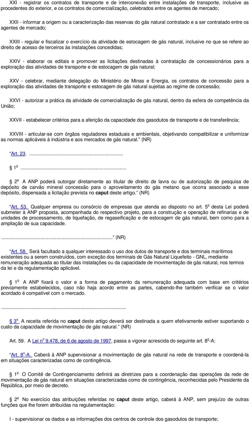 estocagem de gás natural, inclusive no que se refere ao direito de acesso de terceiros às instalações concedidas; XXIV - elaborar os editais e promover as licitações destinadas à contratação de