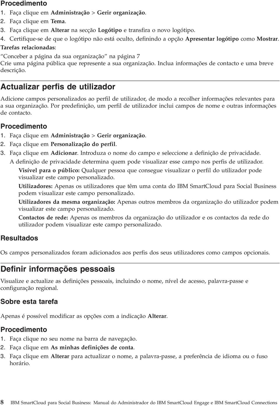 Tarefas relacionadas: Conceber a página da sua organização na página 7 Crie uma página pública que represente a sua organização. Inclua informações de contacto e uma breve descrição.