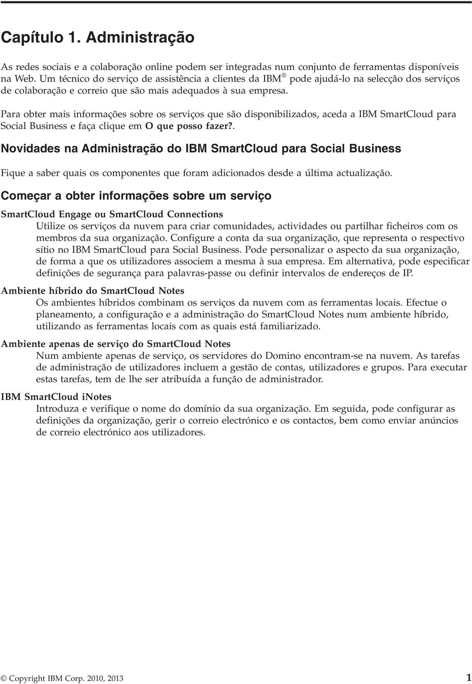 Para obter mais informações sobre os serviços que são disponibilizados, aceda a IBM SmartCloud para Social Business e faça clique em O que posso fazer?