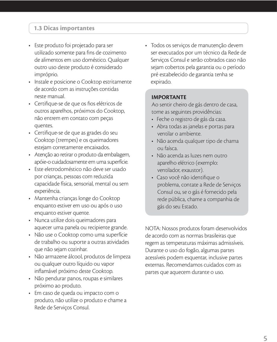 Certifique-se de que os fios elétricos de outros aparelhos, próximos do Cooktop, não entrem em contato com peças quentes.