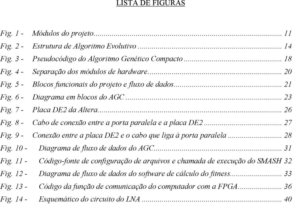 8 - Cabo de conexão entre a porta paralela e a placa DE2... 27 Fig. 9 - Conexão entre a placa DE2 e o cabo que liga à porta paralela... 28 Fig. 10 - Diagrama de fluxo de dados do AGC... 31 Fig.