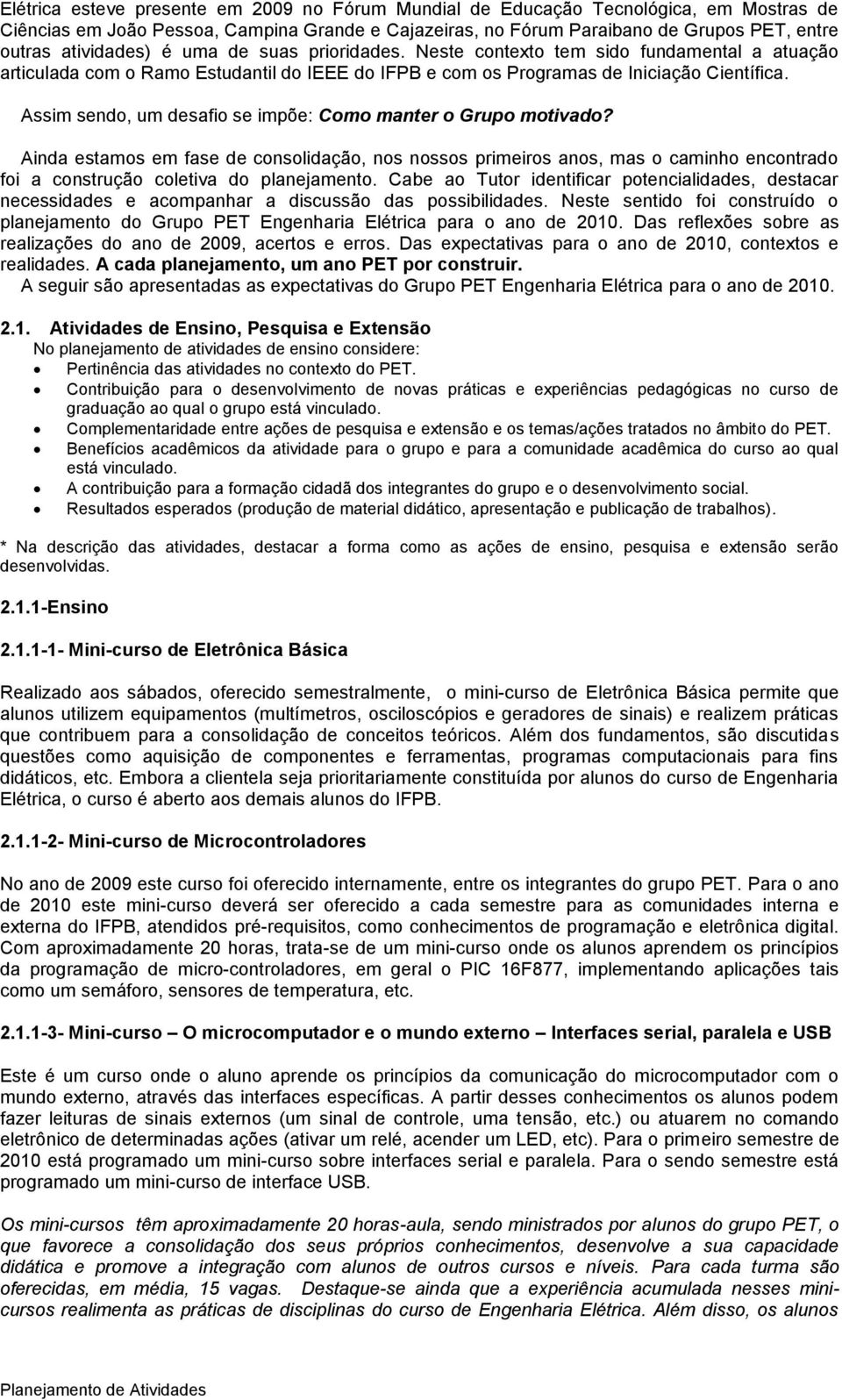 Assim sendo, um desafio se impõe: Como manter o Grupo motivado? Ainda estamos em fase de consolidação, nos nossos primeiros anos, mas o caminho encontrado foi a construção coletiva do planejamento.