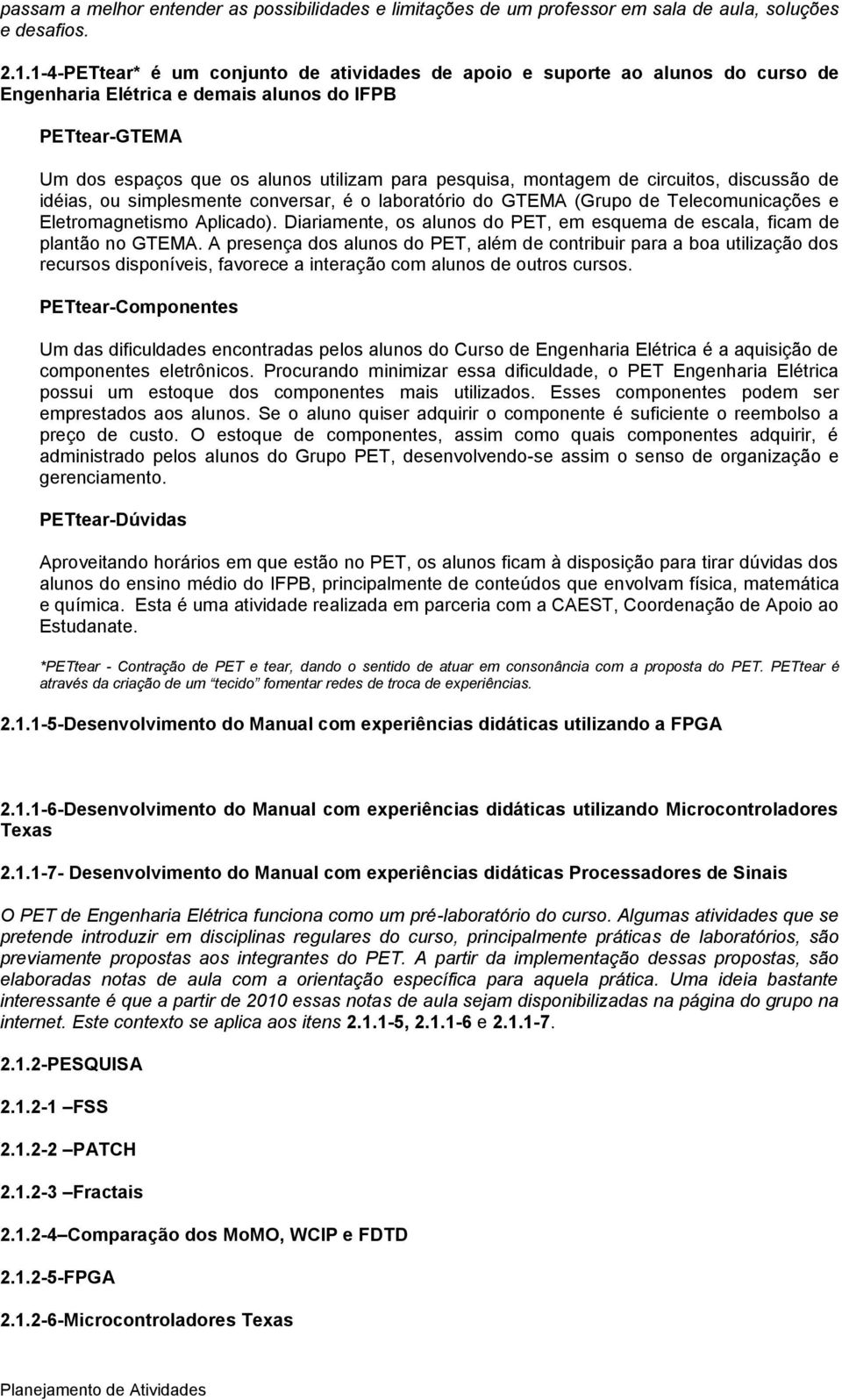 montagem de circuitos, discussão de idéias, ou simplesmente conversar, é o laboratório do GTEMA (Grupo de Telecomunicações e Eletromagnetismo Aplicado).