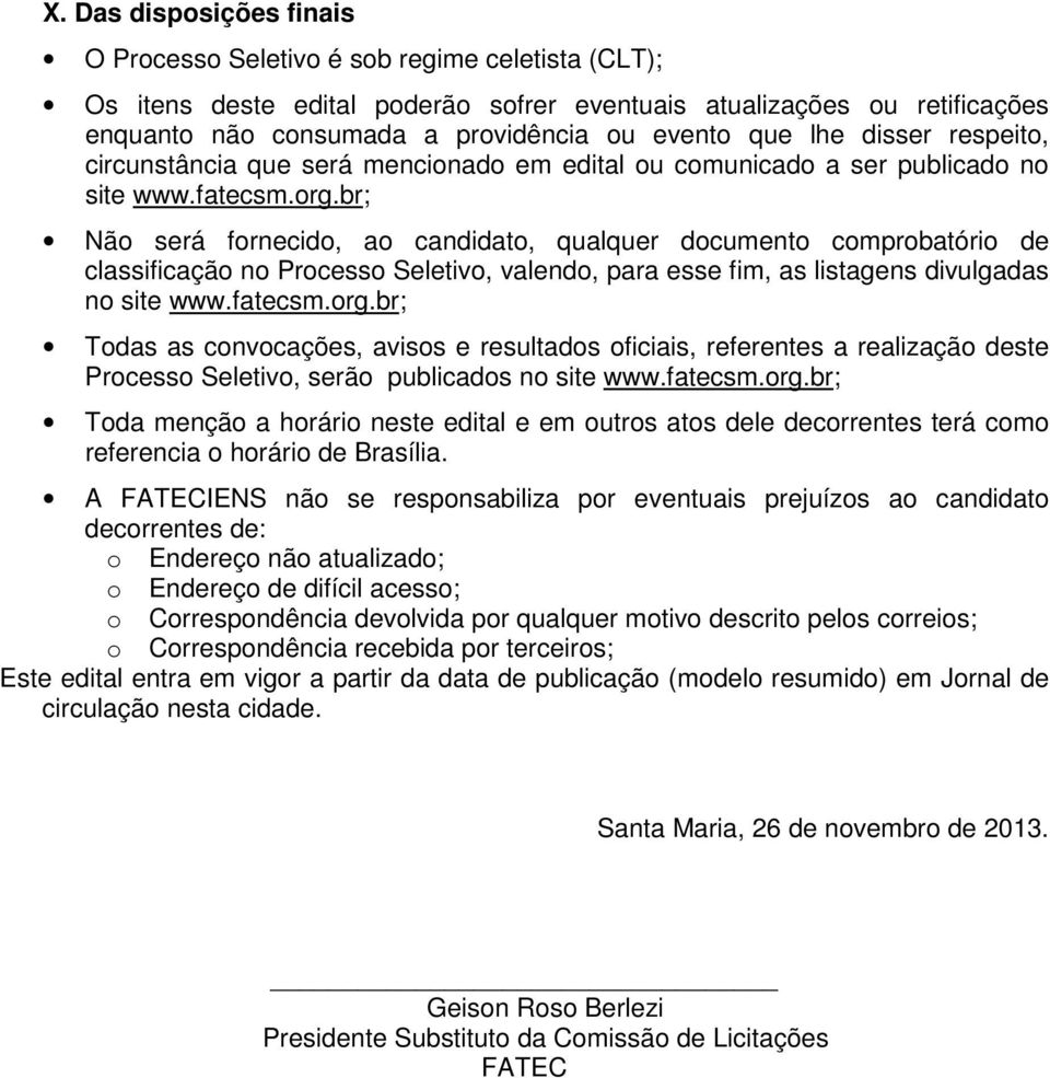 br; Não será fornecido, ao candidato, qualquer documento comprobatório de classificação no Processo Seletivo, valendo, para esse fim, as listagens divulgadas no site www.fatecsm.org.