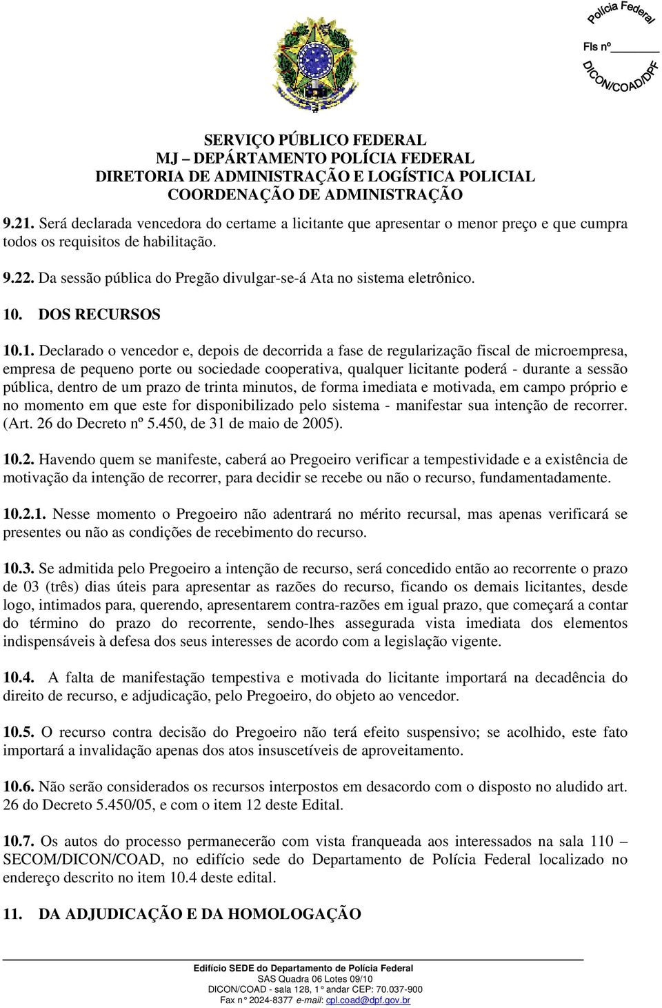 10. DOS RECURSOS 10.1. Declarado o vencedor e, depois de decorrida a fase de regularização fiscal de microempresa, empresa de pequeno porte ou sociedade cooperativa, qualquer licitante poderá -