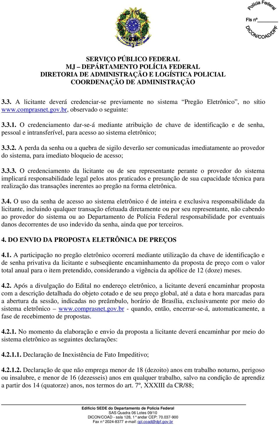 A perda da senha ou a quebra de sigilo deverão ser comunicadas imediatamente ao provedor do sistema, para imediato bloqueio de acesso; 3.