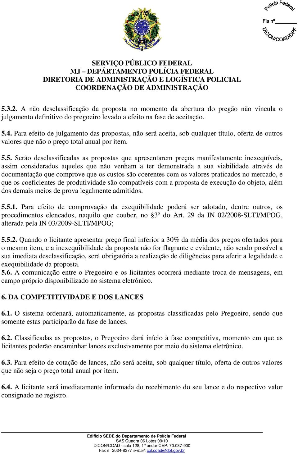 Para efeito de julgamento das propostas, não será aceita, sob qualquer título, oferta de outros valores que não o preço total anual por item. 5.