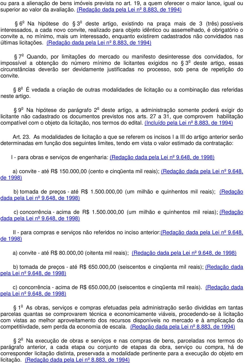 convite a, no mínimo, mais um interessado, enquanto existirem cadastrados não convidados nas últimas licitações. (Redação dada pela Lei nº 8.