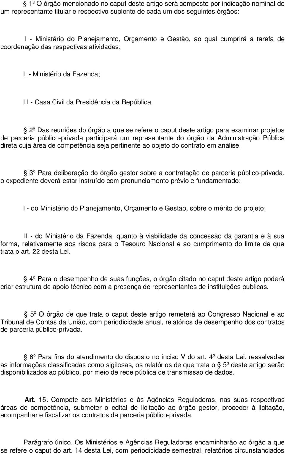 2º Das reuniões do órgão a que se refere o caput deste artigo para examinar projetos de parceria público-privada participará um representante do órgão da Administração Pública direta cuja área de