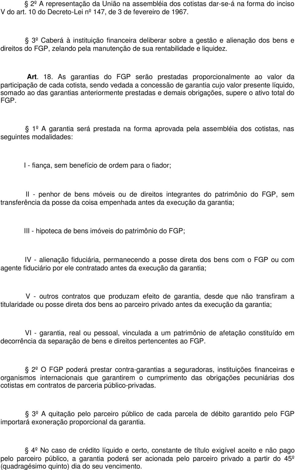 As garantias do FGP serão prestadas proporcionalmente ao valor da participação de cada cotista, sendo vedada a concessão de garantia cujo valor presente líquido, somado ao das garantias anteriormente