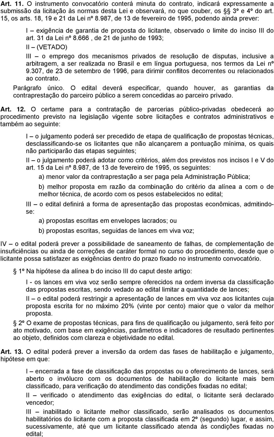 666, de 21 de junho de 1993; II (VETADO) III o emprego dos mecanismos privados de resolução de disputas, inclusive a arbitragem, a ser realizada no Brasil e em língua portuguesa, nos termos da Lei nº