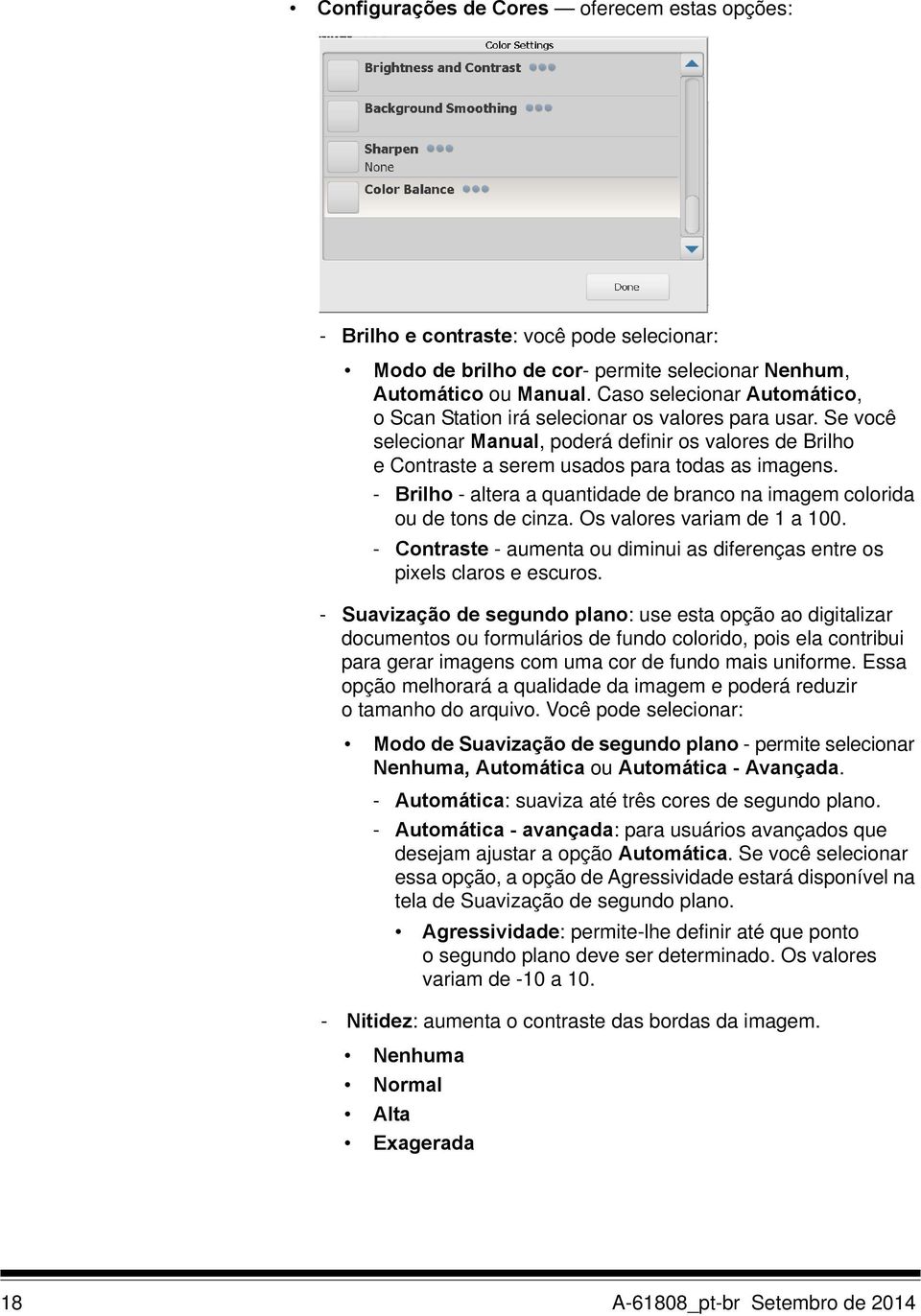 - Brilho - altera a quantidade de branco na imagem colorida ou de tons de cinza. Os valores variam de 1 a 100. - Contraste - aumenta ou diminui as diferenças entre os pixels claros e escuros.