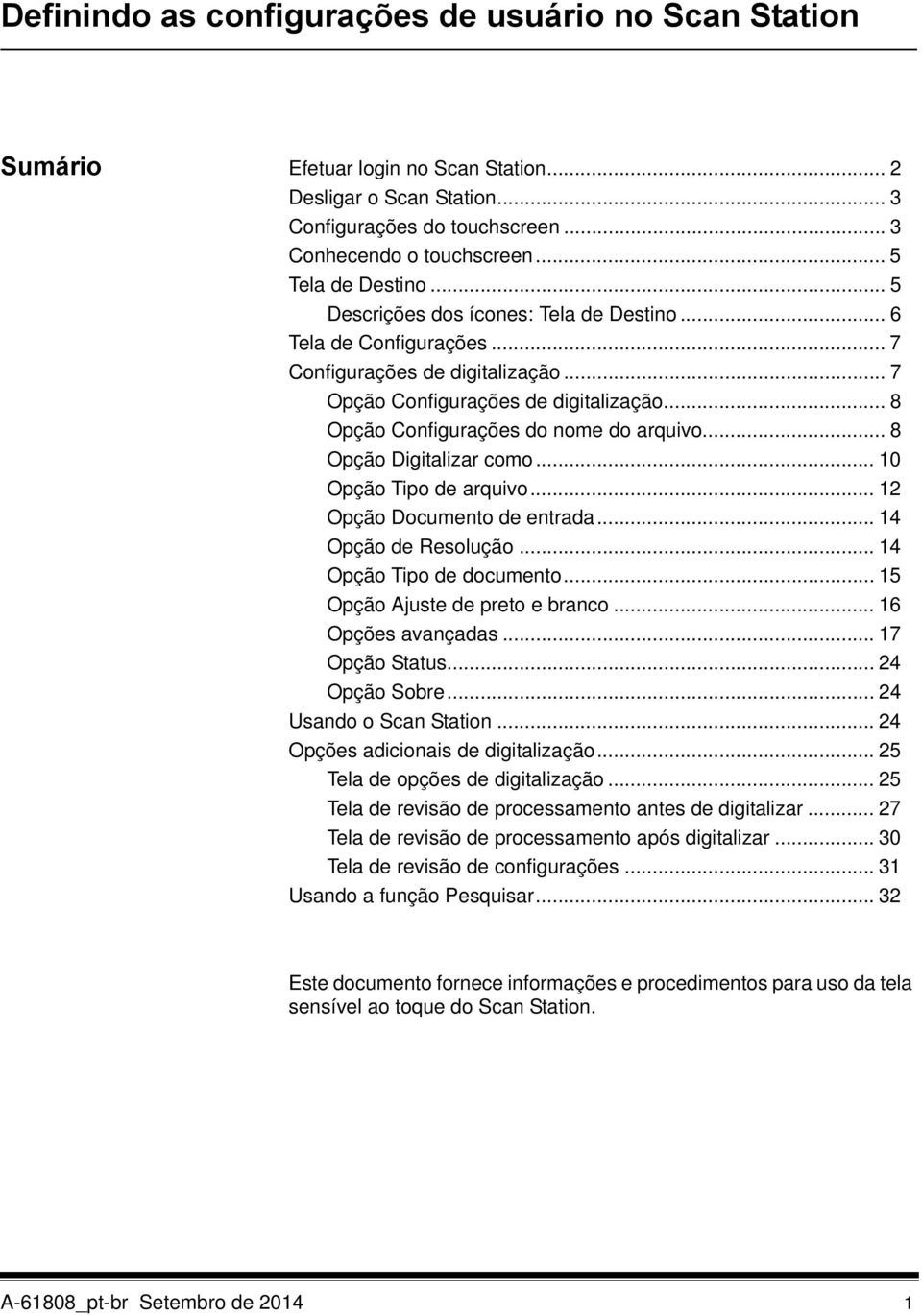 .. 8 Opção Configurações do nome do arquivo... 8 Opção Digitalizar como... 10 Opção Tipo de arquivo... 12 Opção Documento de entrada... 14 Opção de Resolução... 14 Opção Tipo de documento.