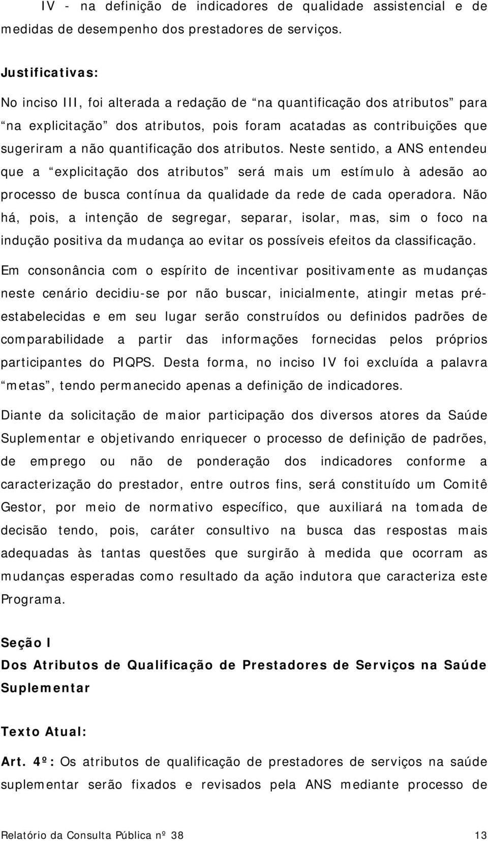 atributos. Neste sentido, a ANS entendeu que a explicitação dos atributos será mais um estímulo à adesão ao processo de busca contínua da qualidade da rede de cada operadora.