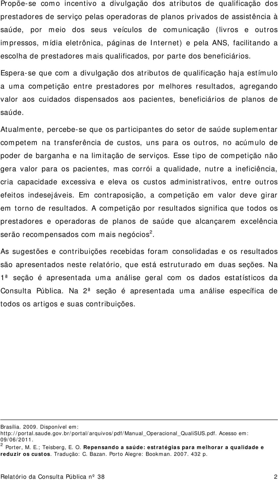 Espera-se que com a divulgação dos atributos de qualificação haja estímulo a uma competição entre prestadores por melhores resultados, agregando valor aos cuidados dispensados aos pacientes,