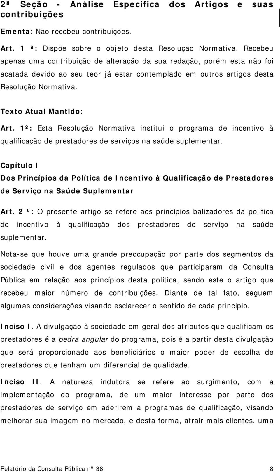 1º: Esta Resolução Normativa institui o programa de incentivo à qualificação de prestadores de serviços na saúde suplementar.