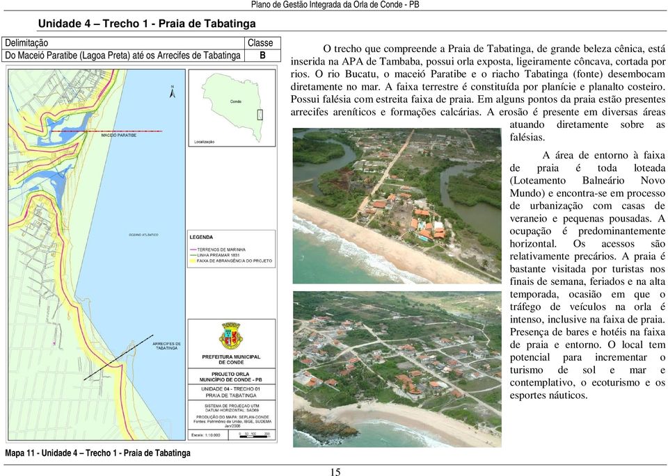 O rio Bucatu, o maceió Paratibe e o riacho Tabatinga (fonte) desembocam diretamente no mar. A faixa terrestre é constituída por planície e planalto costeiro.