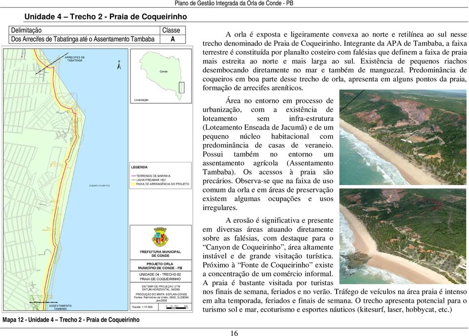 Integrante da APA de Tambaba, a faixa terrestre é constituída por planalto costeiro com falésias que definem a faixa de praia mais estreita ao norte e mais larga ao sul.