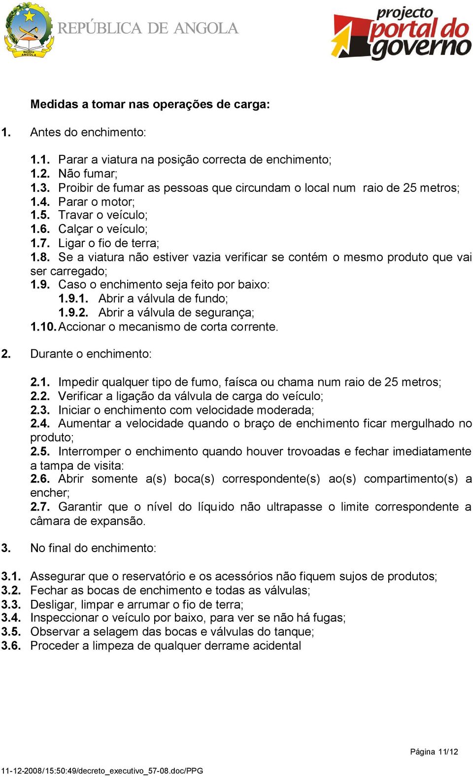 Se a viatura não estiver vazia verificar se contém o mesmo produto que vai ser carregado; 1.9. Caso o enchimento seja feito por baixo: 1.9.1. Abrir a válvula de fundo; 1.9.2.