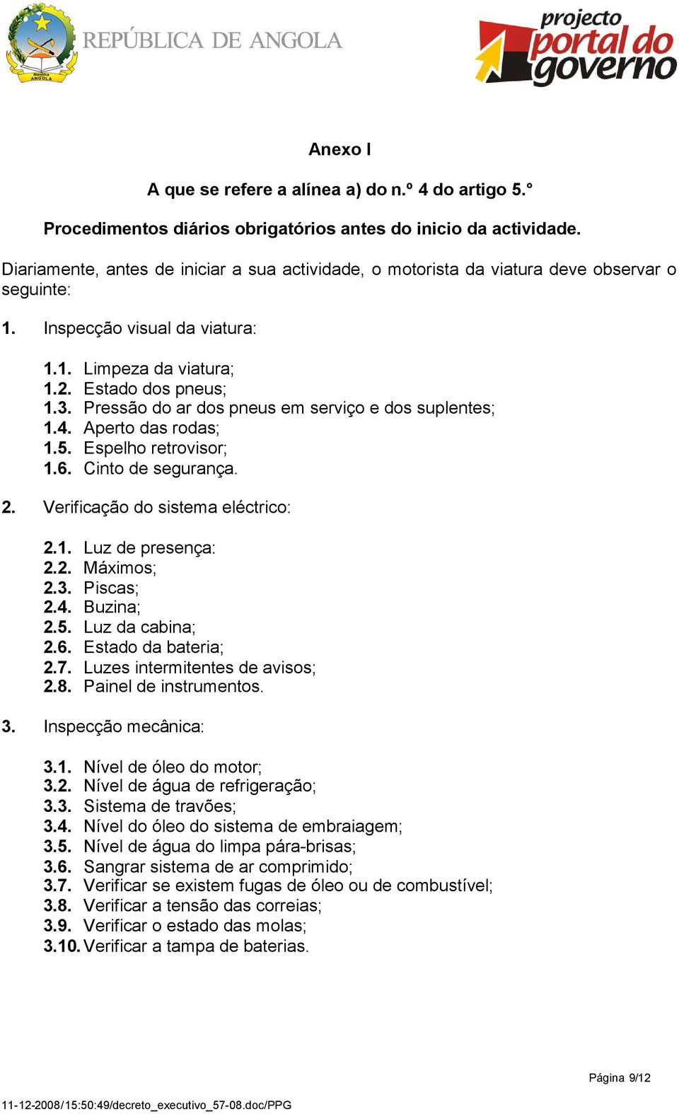 Pressão do ar dos pneus em serviço e dos suplentes; 1.4. Aperto das rodas; 1.5. Espelho retrovisor; 1.6. Cinto de segurança. 2. Verificação do sistema eléctrico: 2.1. Luz de presença: 2.2. Máximos; 2.