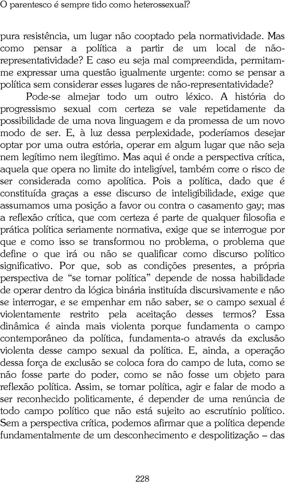 Pode-se almejar todo um outro léxico. A história do progressismo sexual com certeza se vale repetidamente da possibilidade de uma nova linguagem e da promessa de um novo modo de ser.