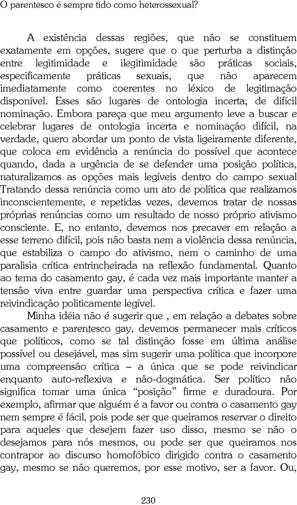 sexuais, que não aparecem imediatamente como coerentes no léxico de legitimação disponível. Esses são lugares de ontologia incerta, de difícil nominação.