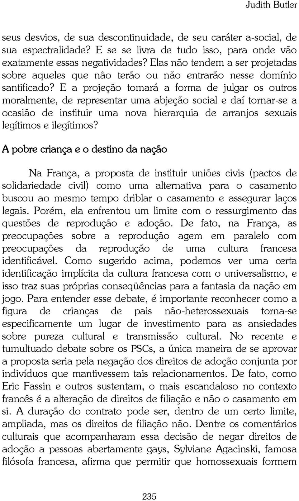 E a projeção tomará a forma de julgar os outros moralmente, de representar uma abjeção social e daí tornar-se a ocasião de instituir uma nova hierarquia de arranjos sexuais legítimos e ilegítimos?